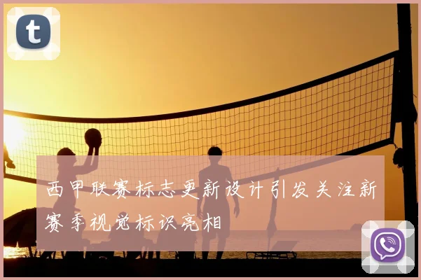 西甲联赛标志更新设计引发关注新赛季视觉标识亮相
