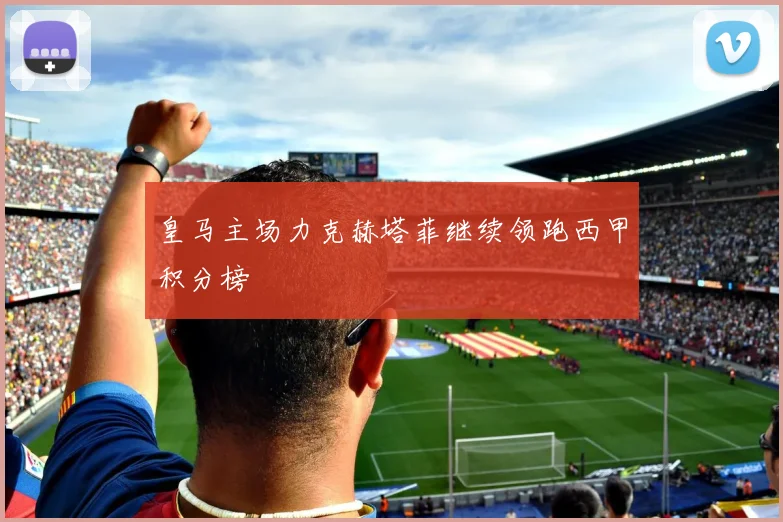 皇马主场力克赫塔菲继续领跑西甲积分榜